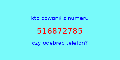 kto dzwonił 516872785  czy odebrać telefon?