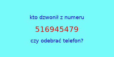 kto dzwonił 516945479  czy odebrać telefon?