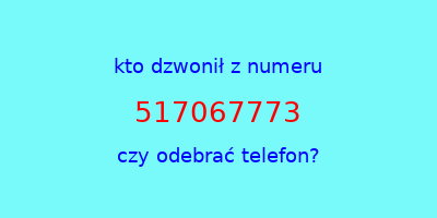 kto dzwonił 517067773  czy odebrać telefon?