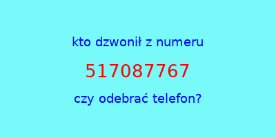 kto dzwonił 517087767  czy odebrać telefon?