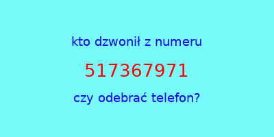 kto dzwonił 517367971  czy odebrać telefon?