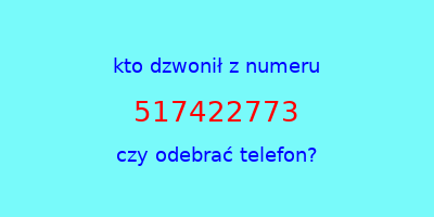 kto dzwonił 517422773  czy odebrać telefon?