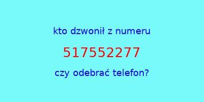 kto dzwonił 517552277  czy odebrać telefon?