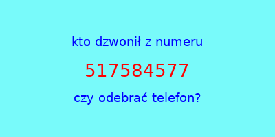 kto dzwonił 517584577  czy odebrać telefon?