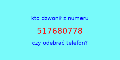 kto dzwonił 517680778  czy odebrać telefon?