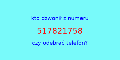 kto dzwonił 517821758  czy odebrać telefon?