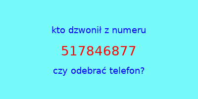 kto dzwonił 517846877  czy odebrać telefon?