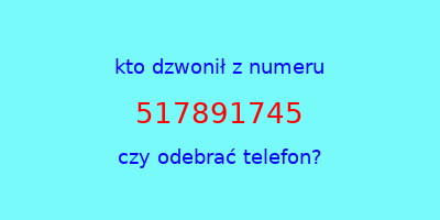 kto dzwonił 517891745  czy odebrać telefon?