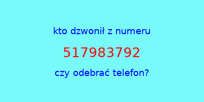 kto dzwonił 517983792  czy odebrać telefon?