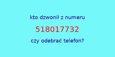 kto dzwonił 518017732  czy odebrać telefon?