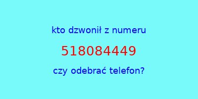 kto dzwonił 518084449  czy odebrać telefon?