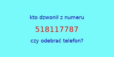 kto dzwonił 518117787  czy odebrać telefon?