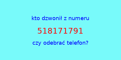 kto dzwonił 518171791  czy odebrać telefon?