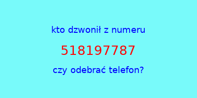 kto dzwonił 518197787  czy odebrać telefon?