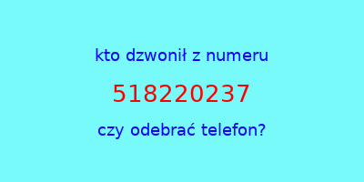 kto dzwonił 518220237  czy odebrać telefon?