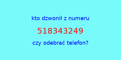 kto dzwonił 518343249  czy odebrać telefon?