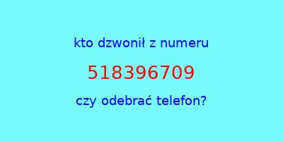 kto dzwonił 518396709  czy odebrać telefon?