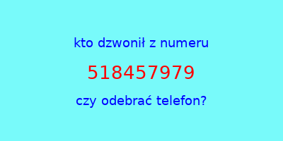 kto dzwonił 518457979  czy odebrać telefon?