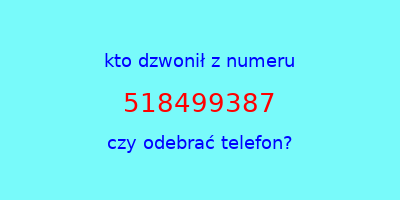 kto dzwonił 518499387  czy odebrać telefon?