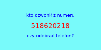 kto dzwonił 518620218  czy odebrać telefon?