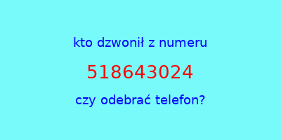 kto dzwonił 518643024  czy odebrać telefon?