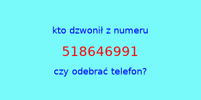 kto dzwonił 518646991  czy odebrać telefon?