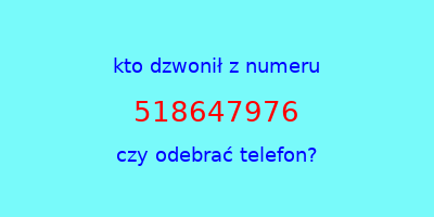 kto dzwonił 518647976  czy odebrać telefon?