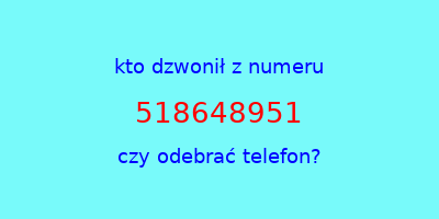 kto dzwonił 518648951  czy odebrać telefon?