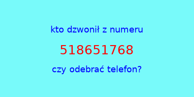 kto dzwonił 518651768  czy odebrać telefon?