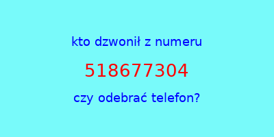 kto dzwonił 518677304  czy odebrać telefon?