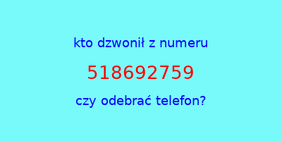 kto dzwonił 518692759  czy odebrać telefon?