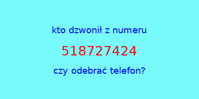 kto dzwonił 518727424  czy odebrać telefon?