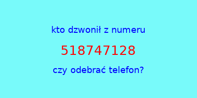 kto dzwonił 518747128  czy odebrać telefon?