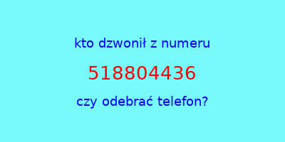 kto dzwonił 518804436  czy odebrać telefon?