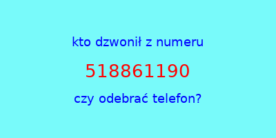 kto dzwonił 518861190  czy odebrać telefon?