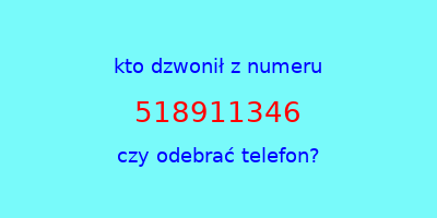 kto dzwonił 518911346  czy odebrać telefon?