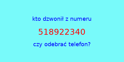 kto dzwonił 518922340  czy odebrać telefon?