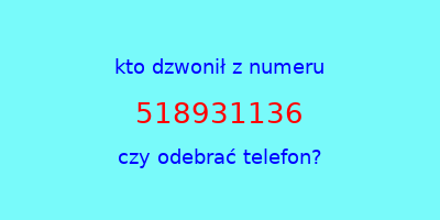 kto dzwonił 518931136  czy odebrać telefon?