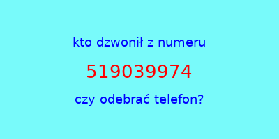 kto dzwonił 519039974  czy odebrać telefon?