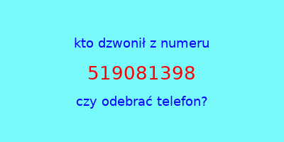 kto dzwonił 519081398  czy odebrać telefon?