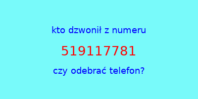 kto dzwonił 519117781  czy odebrać telefon?