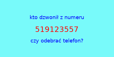 kto dzwonił 519123557  czy odebrać telefon?