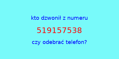 kto dzwonił 519157538  czy odebrać telefon?