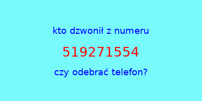 kto dzwonił 519271554  czy odebrać telefon?