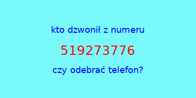 kto dzwonił 519273776  czy odebrać telefon?