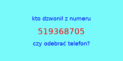 kto dzwonił 519368705  czy odebrać telefon?