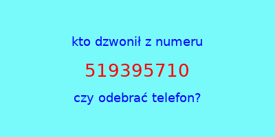 kto dzwonił 519395710  czy odebrać telefon?