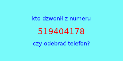 kto dzwonił 519404178  czy odebrać telefon?