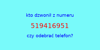 kto dzwonił 519416951  czy odebrać telefon?