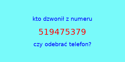 kto dzwonił 519475379  czy odebrać telefon?